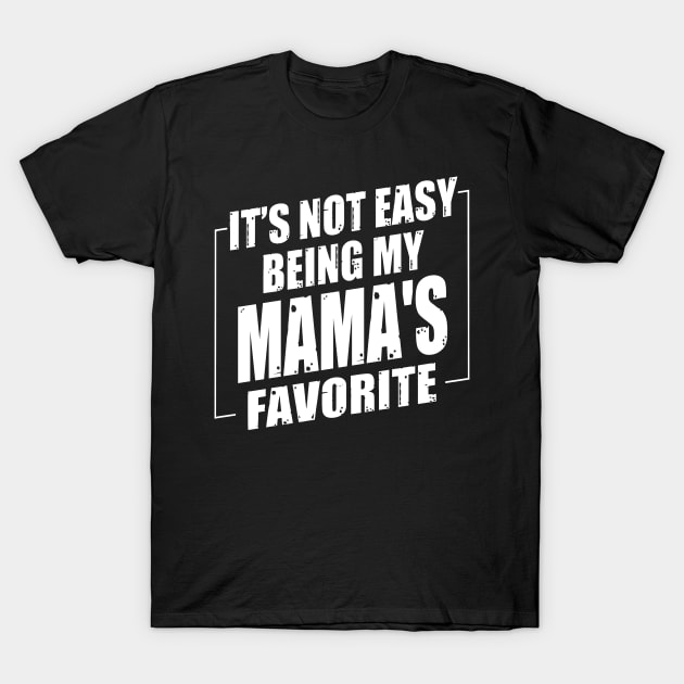 It's Not Easy Being My Mama's Favorite T-Shirt by Benko Clarence